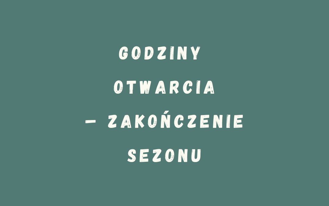 Godziny otwarcia – zakończenie sezonu